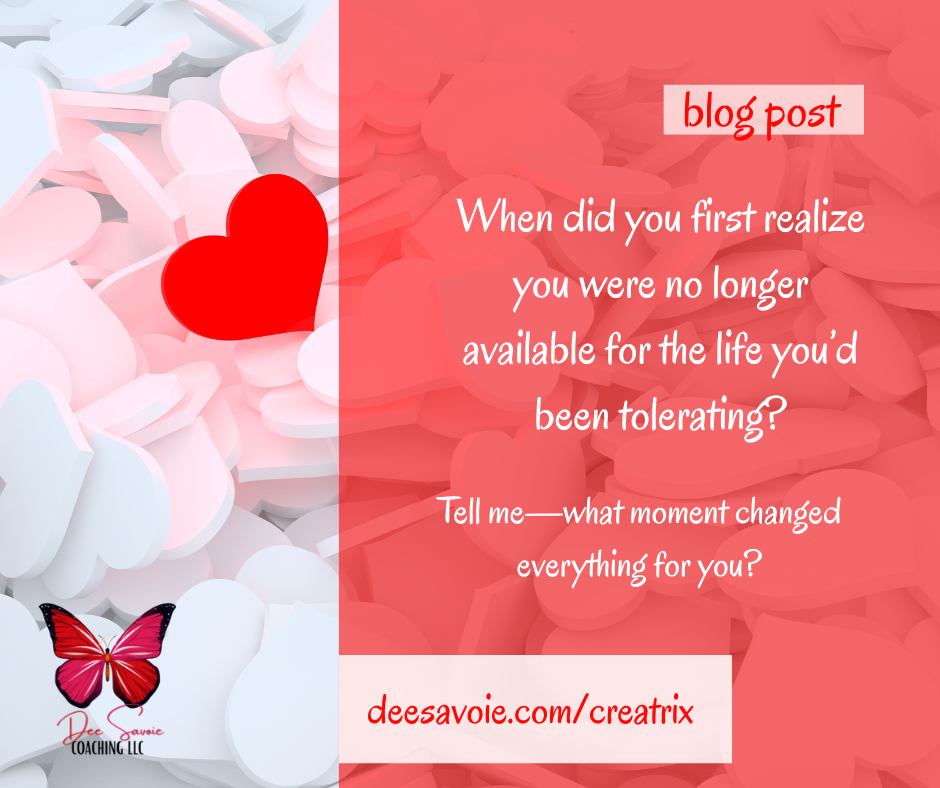 When did you first realize you were no longer available for the life you’d been tolerating?