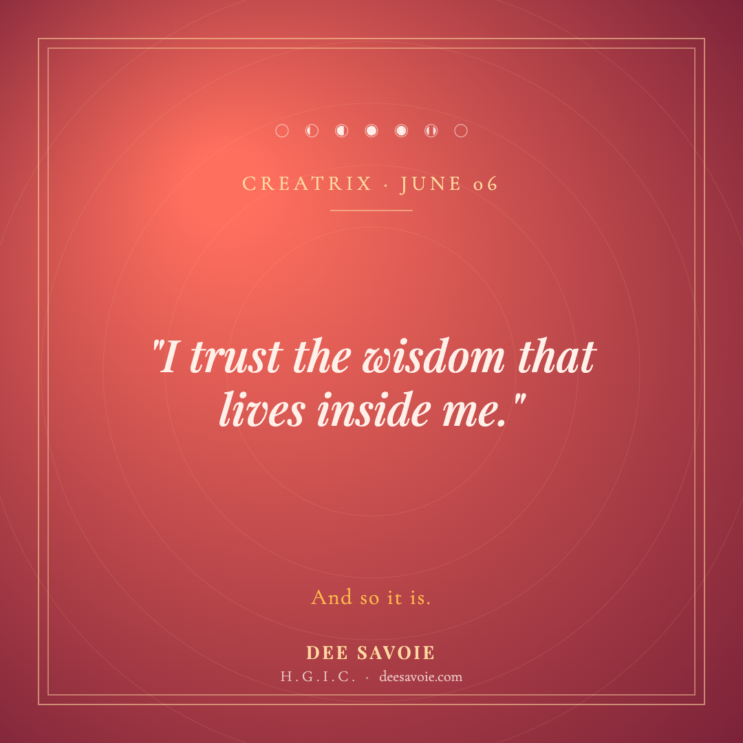"I trust the wisdom that lives inside me."